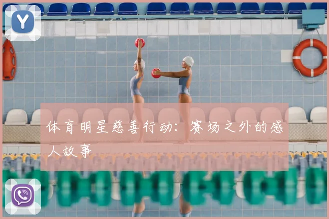 体育明星慈善行动：赛场之外的感人故事