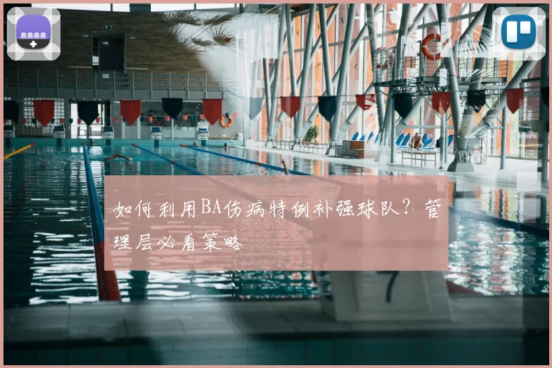 如何利用BA伤病特例补强球队？管理层必看策略