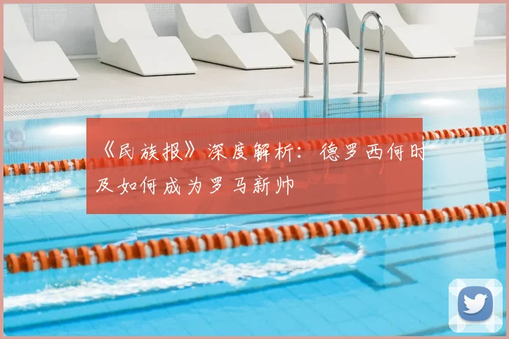 《民族报》深度解析：德罗西何时及如何成为罗马新帅