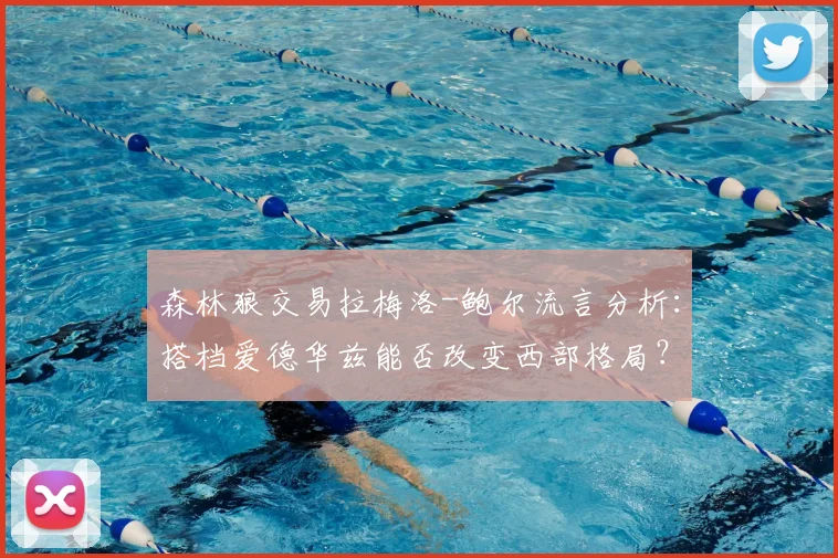 森林狼交易拉梅洛-鲍尔流言分析：搭档爱德华兹能否改变西部格局？